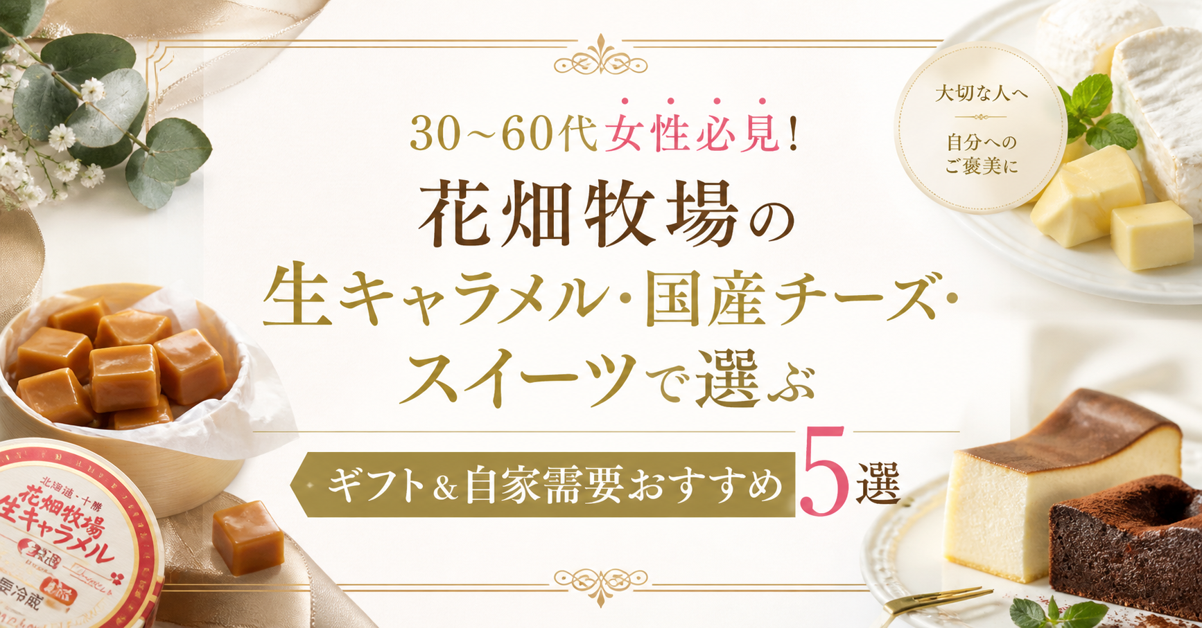 30〜60代女性必見！花畑牧場の生キャラメル・国産チーズ・スイーツで選ぶギフト＆自家需要おすすめ5選