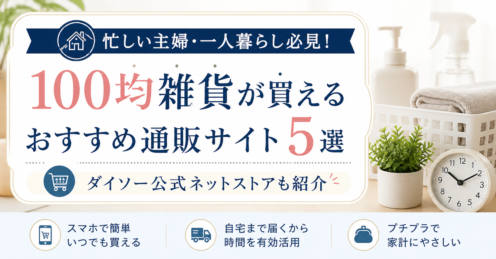 忙しい主婦・一人暮らし必見！100均雑貨が買えるおすすめ通販サイト5選｜ダイソー公式ネットストアも紹介