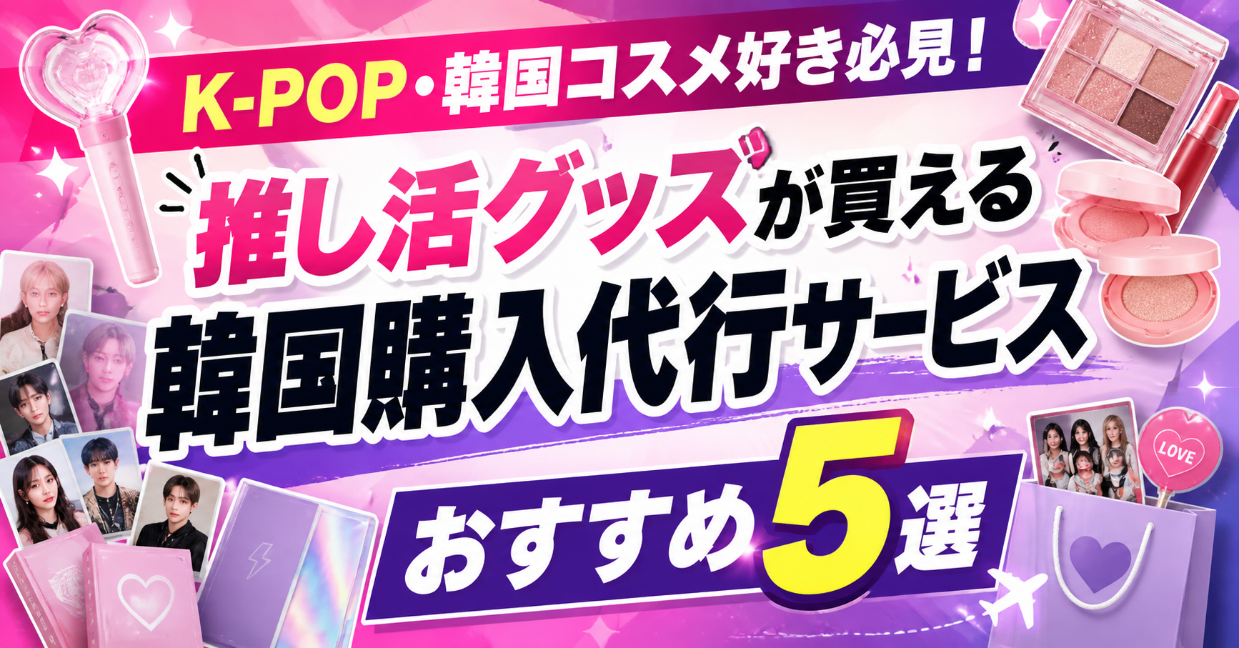 K-POP・韓国コスメ好き必見！推し活グッズが買える韓国購入代行サービスおすすめ5選